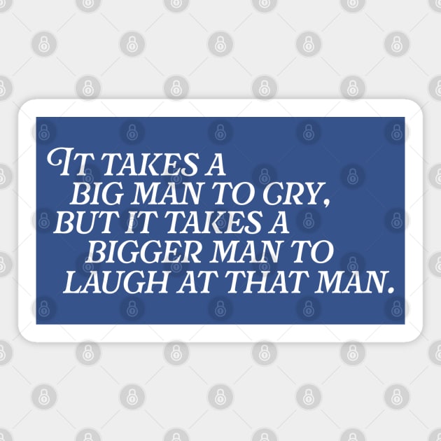 It Takes a Big Man to Cry... // Funny Tough Guy Quotes Magnet by darklordpug